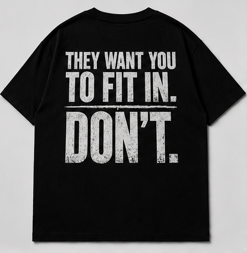 THEY WANT YOU TO FIT IN. DON’T.