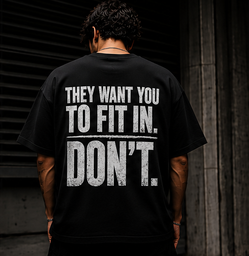 THEY WANT YOU TO FIT IN. DON’T.